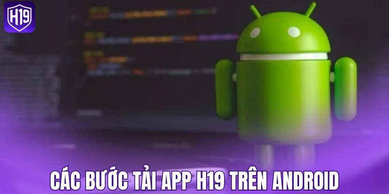 Các bước tải app H19 trên Android