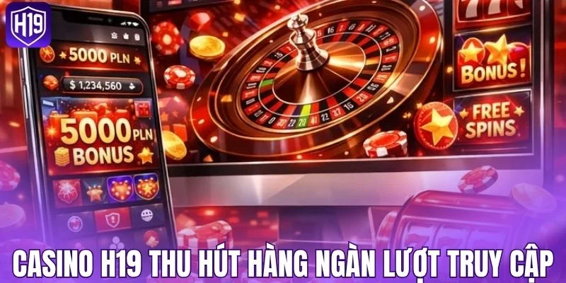 Casino H19 thu hút hàng ngàn lượt truy cập