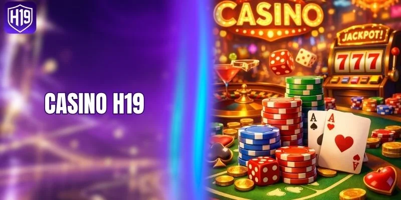 Casino H19 - Hệ Thống Sòng Bạc Giải Trí Đỉnh Cao Số 1