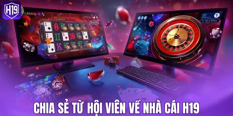Chia sẻ từ hội viên về nhà cái H19