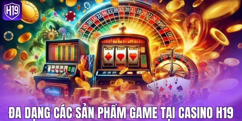 Đa dạng các sản phẩm game tại casino H19