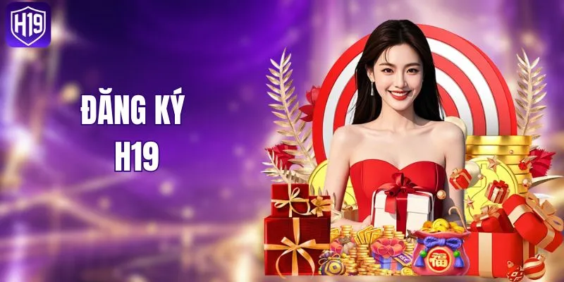 Đăng Ký H19 - Hướng Dẫn Tạo Tài Khoản Nhanh Gọn Nhất
