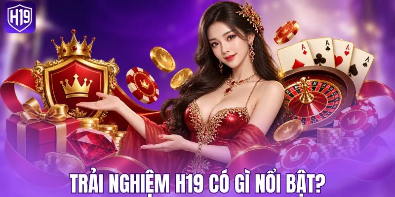 Điều gì tạo nên trải nghiệm đáng chú ý trên H19?
