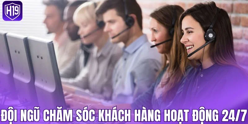 Đội ngũ chăm sóc khách hàng hoạt động 24/7