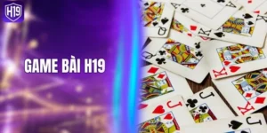 Game Bài H19 - Đổi Thưởng Cực Đã Với Kho Game Phong Phú
