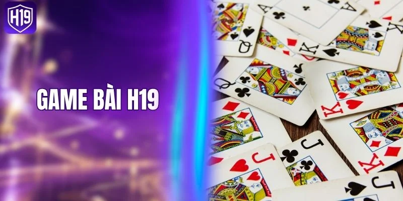 Game Bài H19 - Đổi Thưởng Cực Đã Với Kho Game Phong Phú