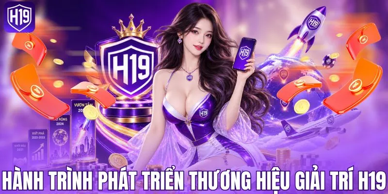 Hành trình phát triển thương hiệu giải trí H19