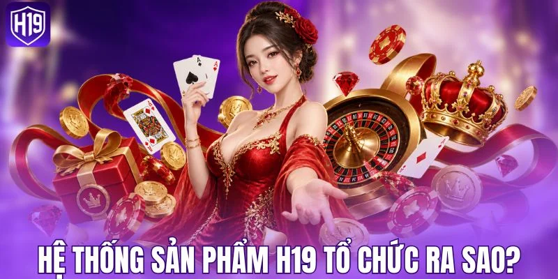 Hệ sinh thái sản phẩm của H19 gồm những gì?