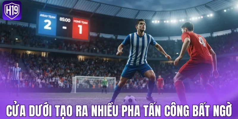 Khi cửa dưới tạo ra nhiều pha tấn công bất ngờ