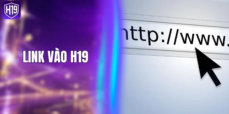 Link Vào H19 - Hướng Dẫn Truy Cập Trên Mọi Thiết Bị