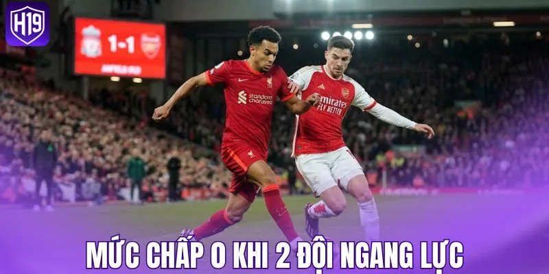 Mức chấp 0 khi 2 đội ngang lực