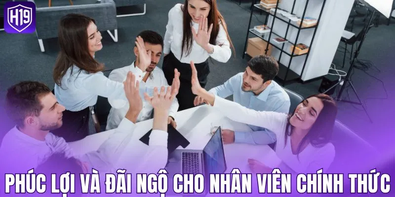 Phúc lợi và đãi ngộ đặc quyền cho nhân sự chính thức