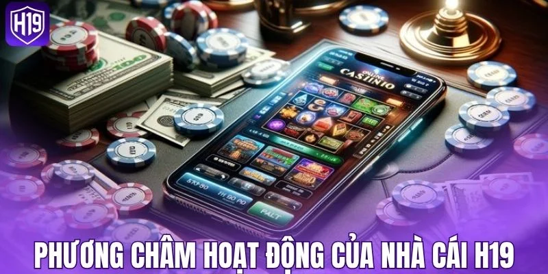 Phương châm hoạt động của nhà cái H19