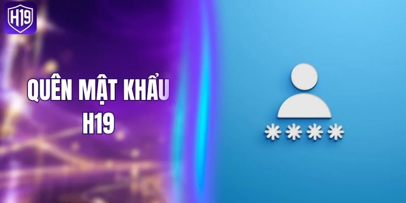 Quên Mật Khẩu H19 - Hướng Dẫn Khôi Phục Cực Nhanh 2026