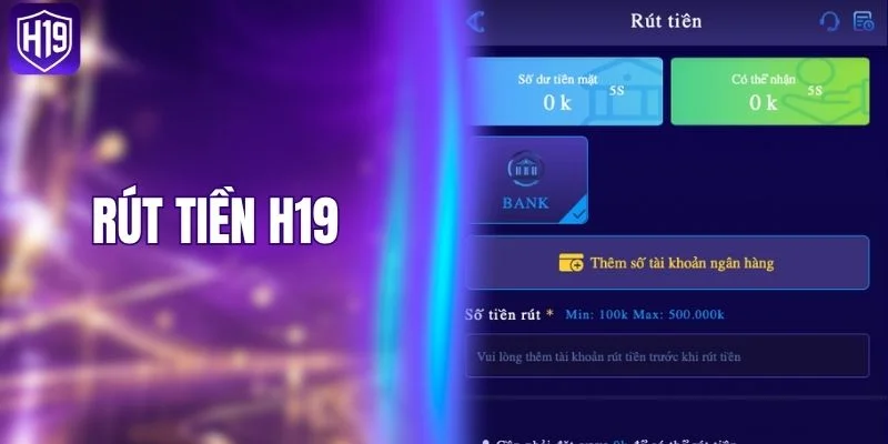 Rút Tiền H19 - Tận Hưởng Giao Dịch Linh Hoạt Mỗi Ngày