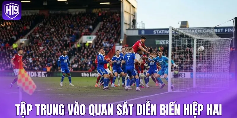 Tập trung vào quan sát diễn biến hiệp hai