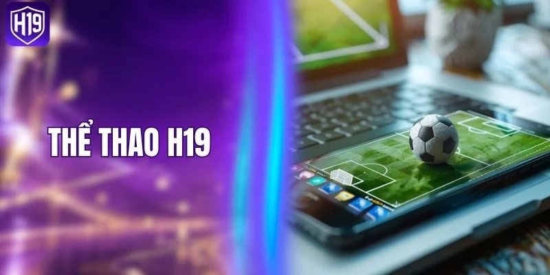 Thể Thao H19 - Sân Chơi Hơn +1000 Giải Đấu Hấp Dẫn