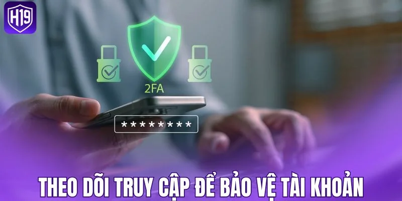 Theo dõi truy cập để bảo vệ tài khoản