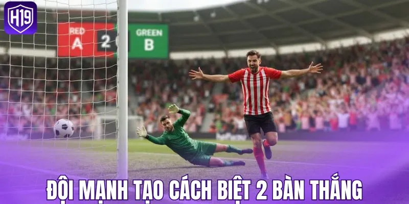 Tình huống đội mạnh tạo cách biệt 2 bàn thắng
